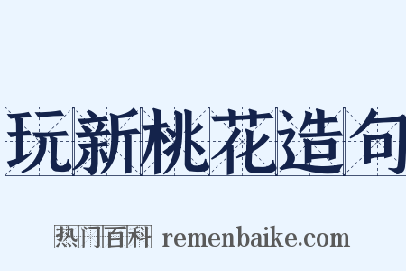 玩新桃花造句是什么意思的图片